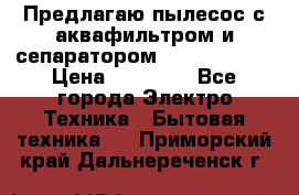Предлагаю пылесос с аквафильтром и сепаратором Krausen Aqua › Цена ­ 26 990 - Все города Электро-Техника » Бытовая техника   . Приморский край,Дальнереченск г.